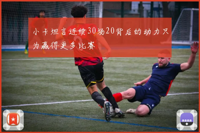 小卡坦言连续30场20背后的动力只为赢得更多比赛