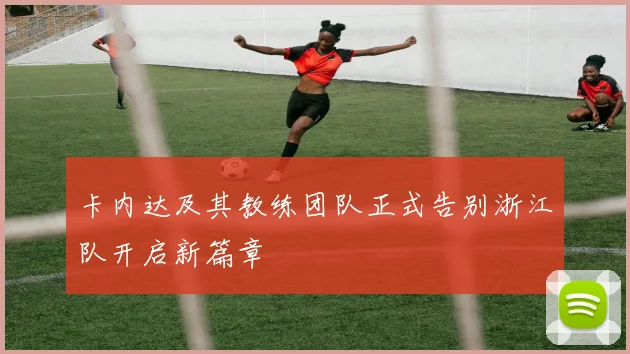 卡内达及其教练团队正式告别浙江队开启新篇章